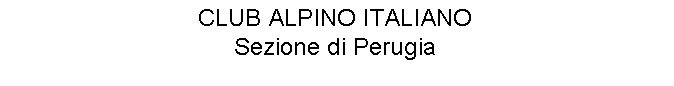 Casella di testo: CLUB ALPINO ITALIANO
Sezione di Perugia
